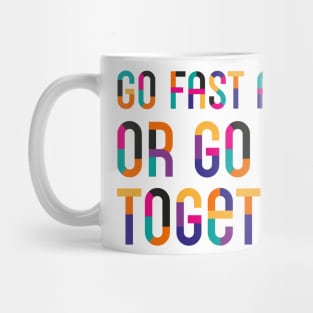 Go Fast Alone Or Go Far Together Mug
